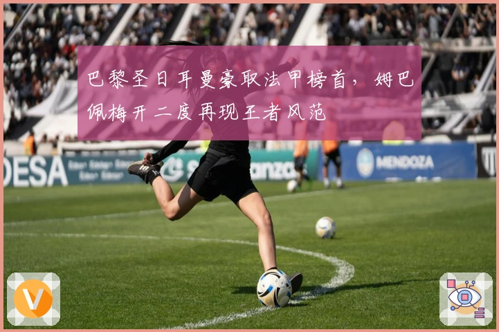 巴黎圣日耳曼豪取法甲榜首，姆巴佩梅开二度再现王者风范