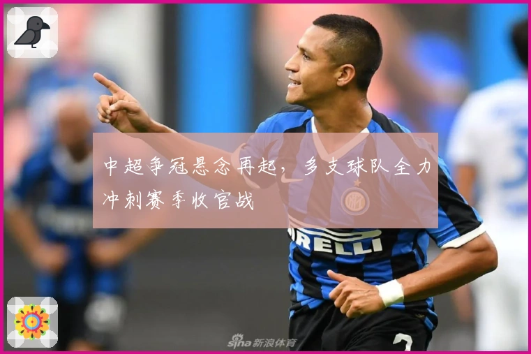 中超争冠悬念再起，多支球队全力冲刺赛季收官战