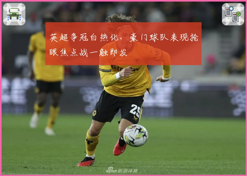 英超争冠白热化，豪门球队表现抢眼焦点战一触即发