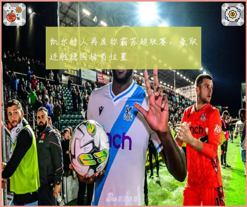 凯尔特人再度称霸苏超联赛，豪取连胜稳固榜首位置